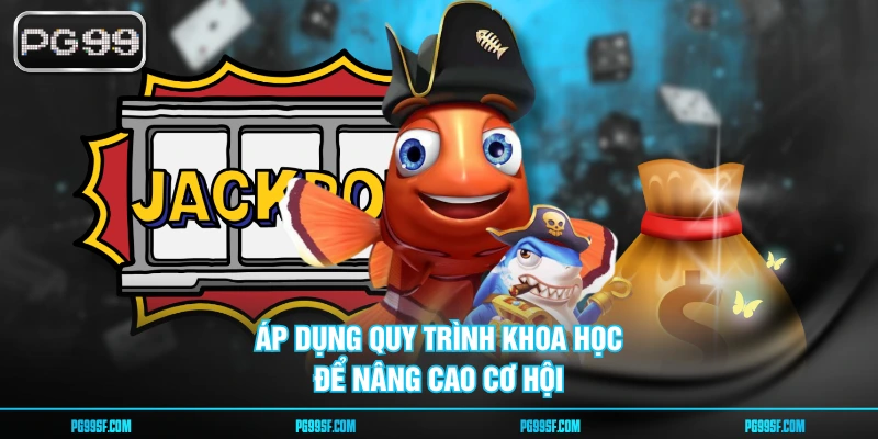 Áp dụng quy trình khoa học để nâng cao cơ hội