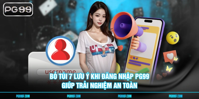 Bỏ túi 7 lưu ý khi đăng nhập PG99 giúp trải nghiệm an toàn