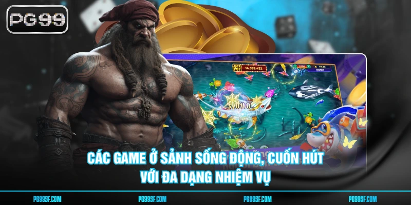 Các game ở sảnh sống động, cuốn hút với đa dạng nhiệm vụ