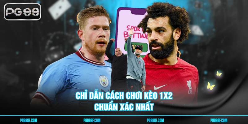 Chỉ dẫn cách chơi kèo 1X2 chuẩn xác nhất