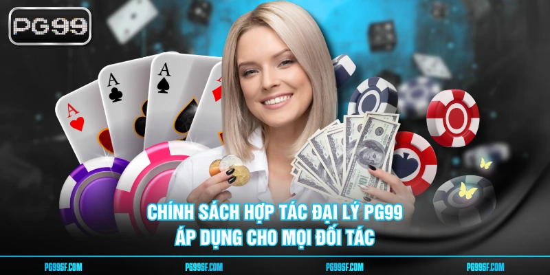 Chính sách hợp tác đại lý PG99 áp dụng cho mọi đối tác