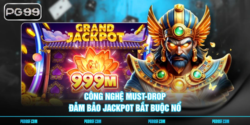 Công nghệ Must-Drop đảm bảo jackpot bắt buộc nổ