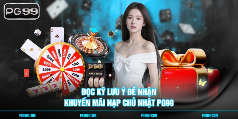 Đọc kỹ lưu ý để nhận khuyến mãi nạp chủ nhật PG99