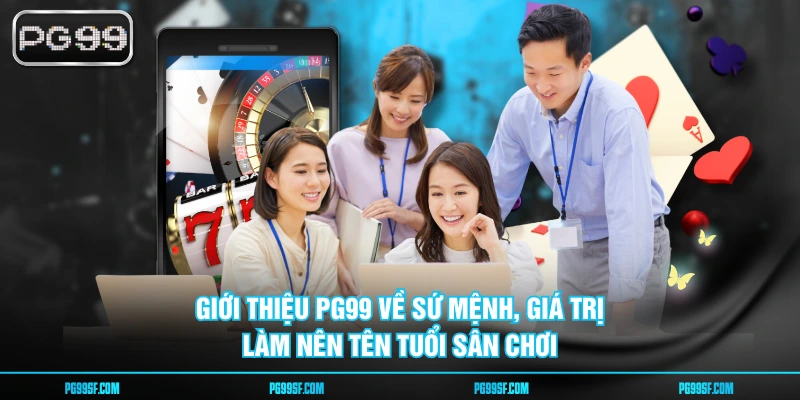 Giới thiệu PG99 về sứ mệnh, giá trị làm nên tên tuổi sân chơi