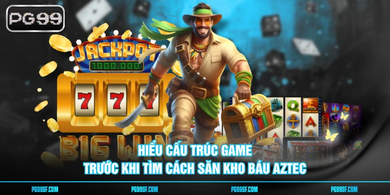 Hiểu cấu trúc game trước khi tìm cách săn kho báu AZTEC