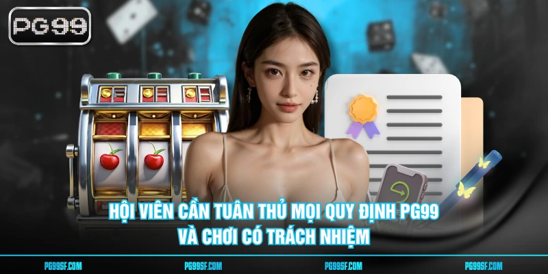 Hội viên cần tuân thủ mọi quy định PG99 và chơi có trách nhiệm