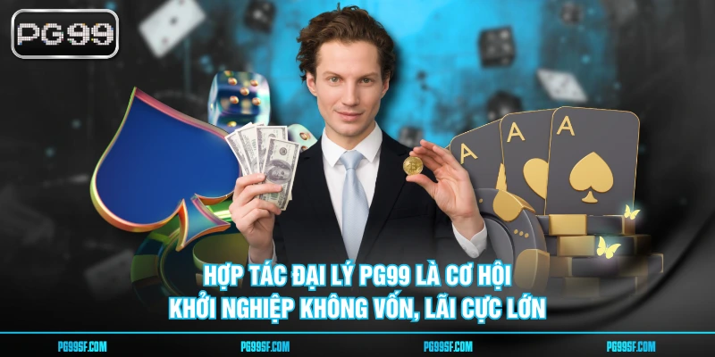 Hợp tác đại lý PG99 là cơ hội khởi nghiệp không vốn, lãi cực lớn