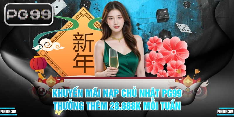 Khuyến Mãi Nạp Chủ Nhật PG99 Thưởng Thêm 28.888K Mỗi Tuần