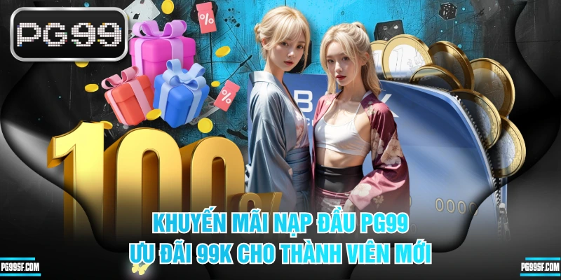 Khuyến Mãi Nạp Đầu PG99 Ưu Đãi 99K Cho Thành Viên Mới