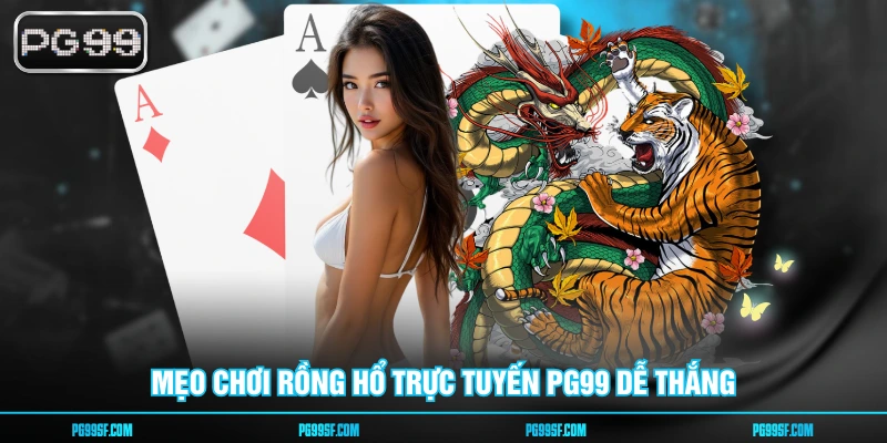 Mẹo chơi rồng hổ trực tuyến PG99 dễ thắng