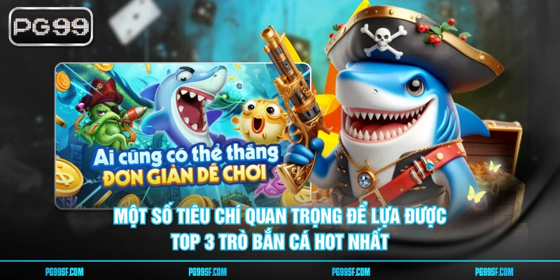 Một số tiêu chí quan trọng để lựa được top 3 trò bắn cá hot nhất
