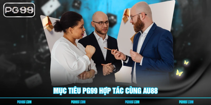 Mục tiêu PG99 hợp tác cùng AU88