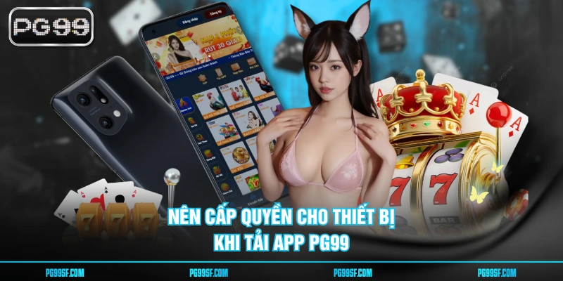 Nên cấp quyền cho thiết bị khi tải app PG99