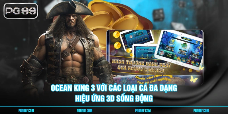 Ocean King 3 với các loại cá đa dạng, hiệu ứng 3D sống động