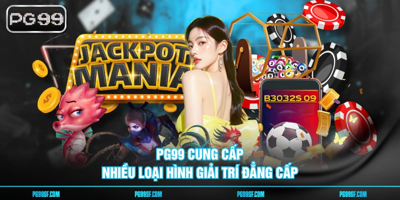 PG99 cung cấp nhiều loại hình giải trí đẳng cấp