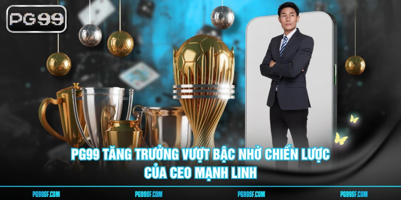 PG99 tăng trưởng vượt bậc nhờ chiến lược của CEO Mạnh Linh