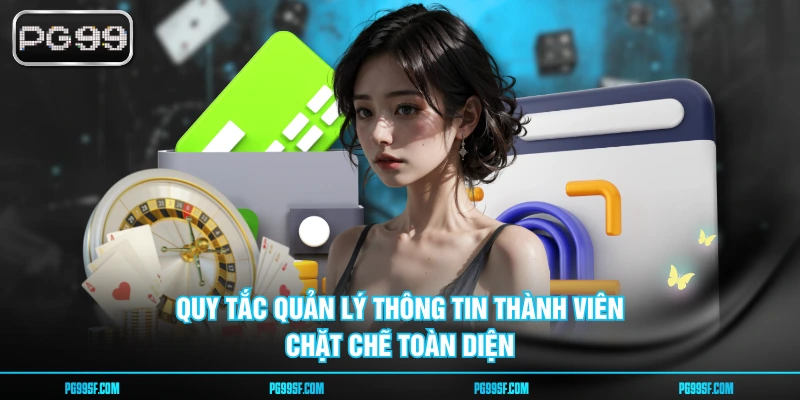 Quy tắc quản lý thông tin thành viên chặt chẽ toàn diện