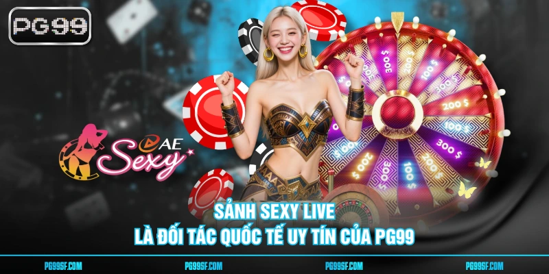 Sảnh Sexy Live là đối tác quốc tế uy tín của PG99