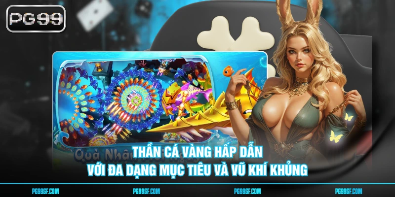 Thần Cá Vàng hấp dẫn với đa dạng mục tiêu và vũ khí khủng