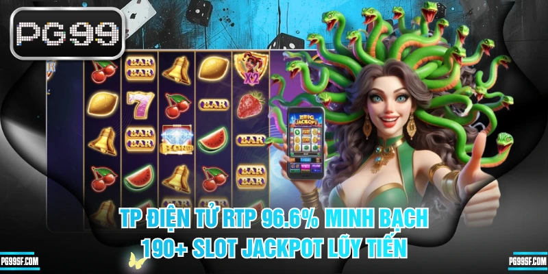 TP Điện Tử RTP 96.6% Minh Bạch, 190+ Slot Jackpot Lũy Tiến